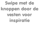 Swipe met de  knoppen door de  vesten voor  inspiratie