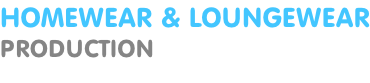 HOMEWEAR & LOUNGEWEAR PRODUCTION