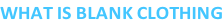 WHAT IS BLANK CLOTHING