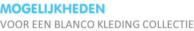 MOGELIJKHEDEN VOOR EEN BLANCO KLEDING COLLECTIE
