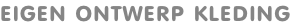 EIGEN ONTWERP KLEDING